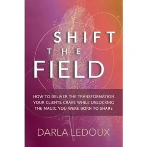 USED-Shift the Field: How to Deliver the Transformation Your Clients Crave While Unlocking The Magic You Were Born to Share by LeDoux, Darla (Paperback)