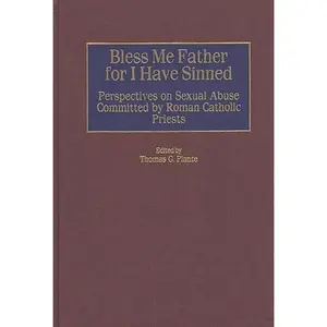 USED-Bless Me Father for I Have Sinned: Perspectives on Sexual Abuse Committed by Roman Catholic Priests by Ph D., Thomas G. Plante (Hardcover)