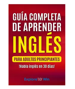 Guía completa de aprender inglés para adultos principiantes: !Habla inglés en 30 días!