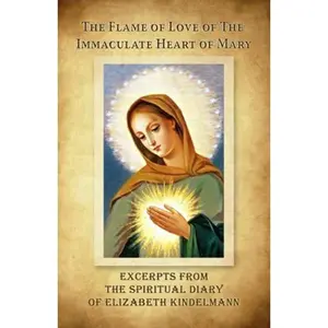 USED-The Flame of Love of the Immaculate Heart of Mary - Excerpts from the Spiritual Diary of Elizabeth Kindelmann by Elizabeth Szántó Kindelmann (Paperback)