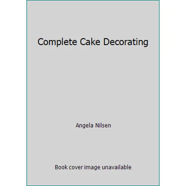 USED-Complete Cake Decorating by Angela Nilsen (Hardcover)