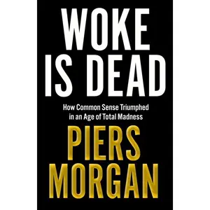 Woke Is Dead: How common sense triumphed in an age of total madness by Piers Morgan [Hardback Book]