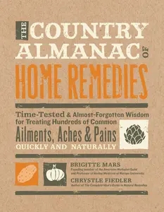 USED-The Country Almanac of Home Remedies: Time-Tested & Almost Forgotten Wisdom for Treating Hundreds of Common Ailments, Aches & Pains Quickly and Naturally by Brigitte Mars (Hardcover)