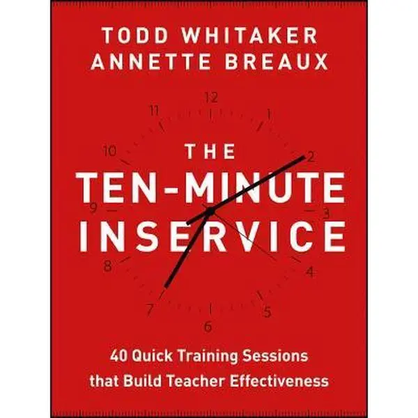 The Ten-Minute Inservice: 40 Quick Training Sessions That Build Teacher Effectiveness -- Todd Whitaker, Paperback