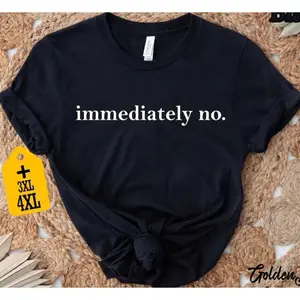 Immediately No" Sarcastic Funny Quote Graphic T-Shirt, Minimalist Text Print Casual Crew Neck Tee, Unisex Short Sleeve Cotton Top, Trendy Humorous Aesthetic Shirt for Sarcasm Lovers, Quote Fans and Casual Streetwear Enthusiasts