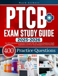 PTCB Exam Study Guide: Your All-in-One Guide to Acing the PTCB Exam with 400+ Practice Questions, In-Depth Explanations, and Proven Study