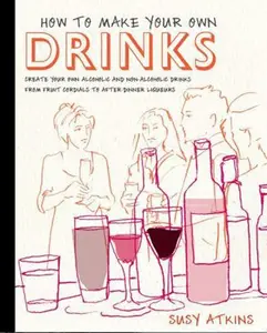 USED-How to Make Your Own Drinks: Create Your Own Alcoholic and Non-Alcoholic Drinks from Fruit Cordials to After-Dinner Liqueurs by Susy Atkins (Hardcover)