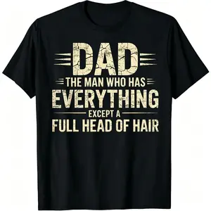 Dad The For Man Who Has Everything Except A Full Head of Hair Cotton T-shirt Comfortable Fit Fathers Day T-shirt Black Humorous