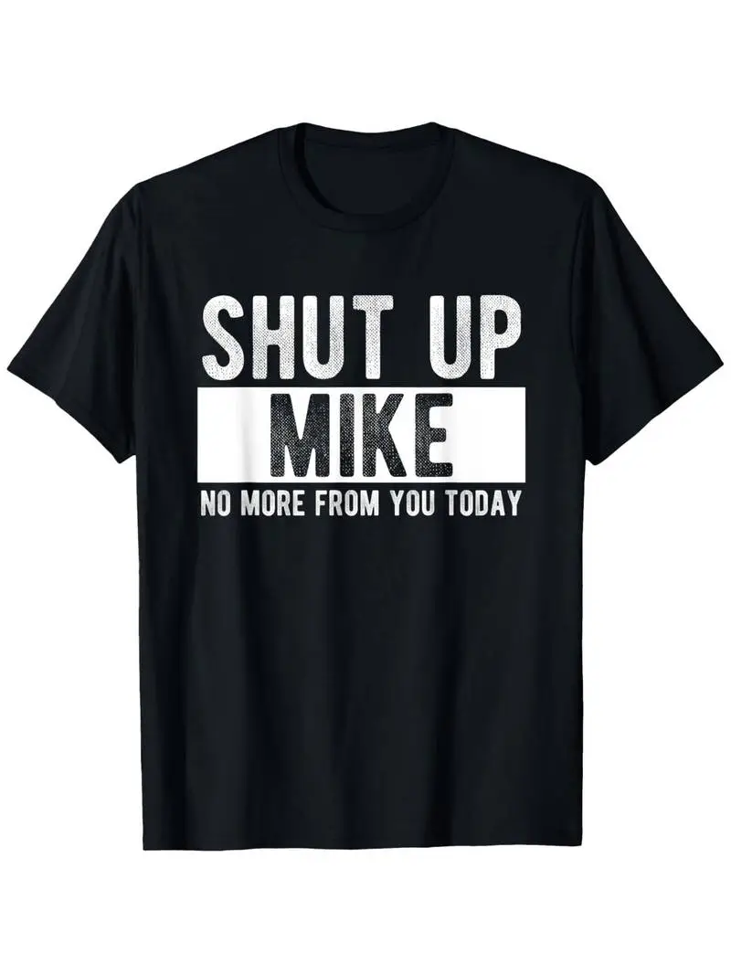 Summer t Shirts Shut Up Mike No More From You Today Funny Mike Name T-Shirt, Unisex cotton casual round neck outdoor short sleeve t-shirt with slight
