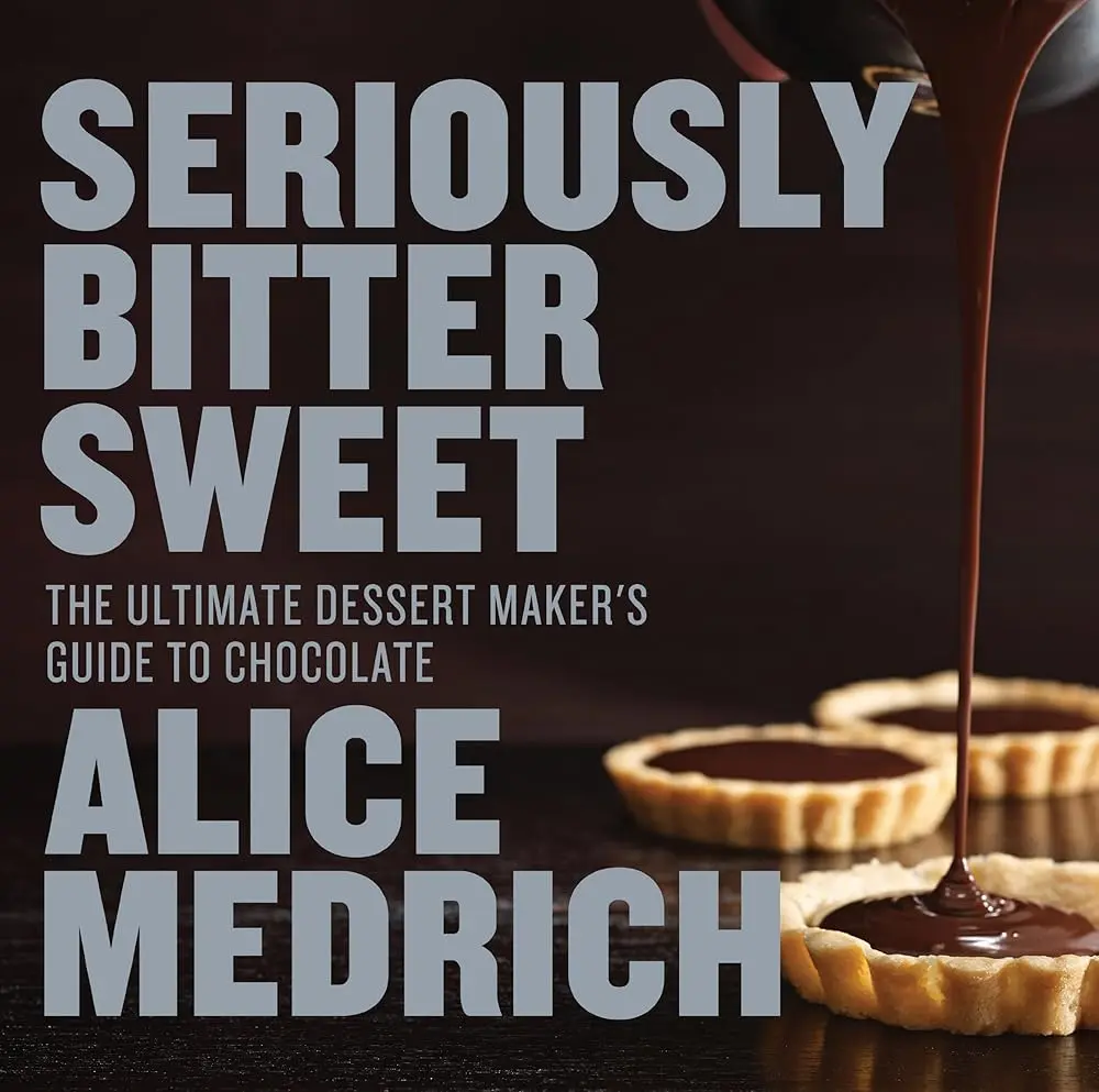 Seriously Bitter Sweet: The Ultimate Dessert Maker's Guide to Chocolate - 2004 IACP Cookbook of the Year, Complete Revision by Alice Medrich for Chocolate Lovers with Tricks and Techniques, Savory & Sweet Recipes