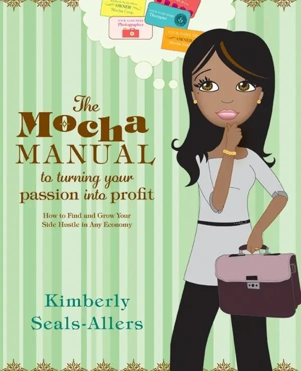 The Mocha Manual to Turning Your Passion into Profit: How to Find and Grow Your Side Hustle in Any Economy by Kimberly Seals-Allers [Paperback Book]
