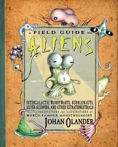 USED-A Field Guide to Aliens: Intergalactic Worrywarts, Bubblonauts, Silver-Slurpers, and Other Extra Terrestrials by Olander, Johan (Hardcover)