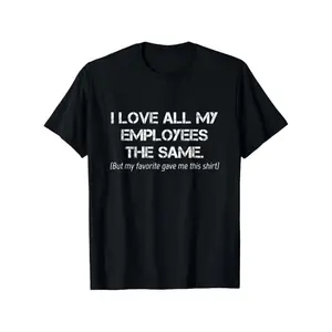 Funny colleague shirt for boss, supervisor or leader-"I love all my employees" humor print T-shirt 100 cotton texture smooth round neck casual summer clothing machine-washable Tshirt Crewneck Man