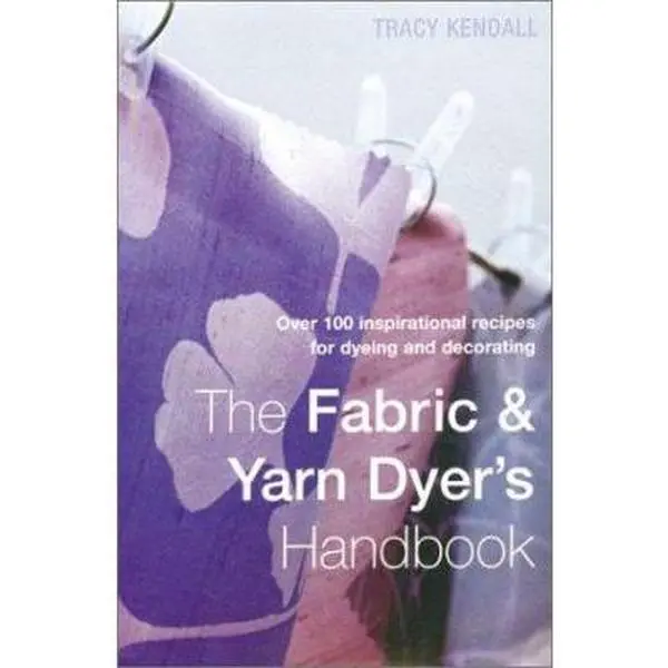 USED-The Fabric & Yarn Dyer's Handbook: Over 100 Inspirational Recipes for Dyeing and Decorating by Tracy Kendall (Unknown)