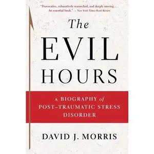The Evil Hours: A Biography of Post-Traumatic Stress Disorder by David J. Morris [Paperback Book]