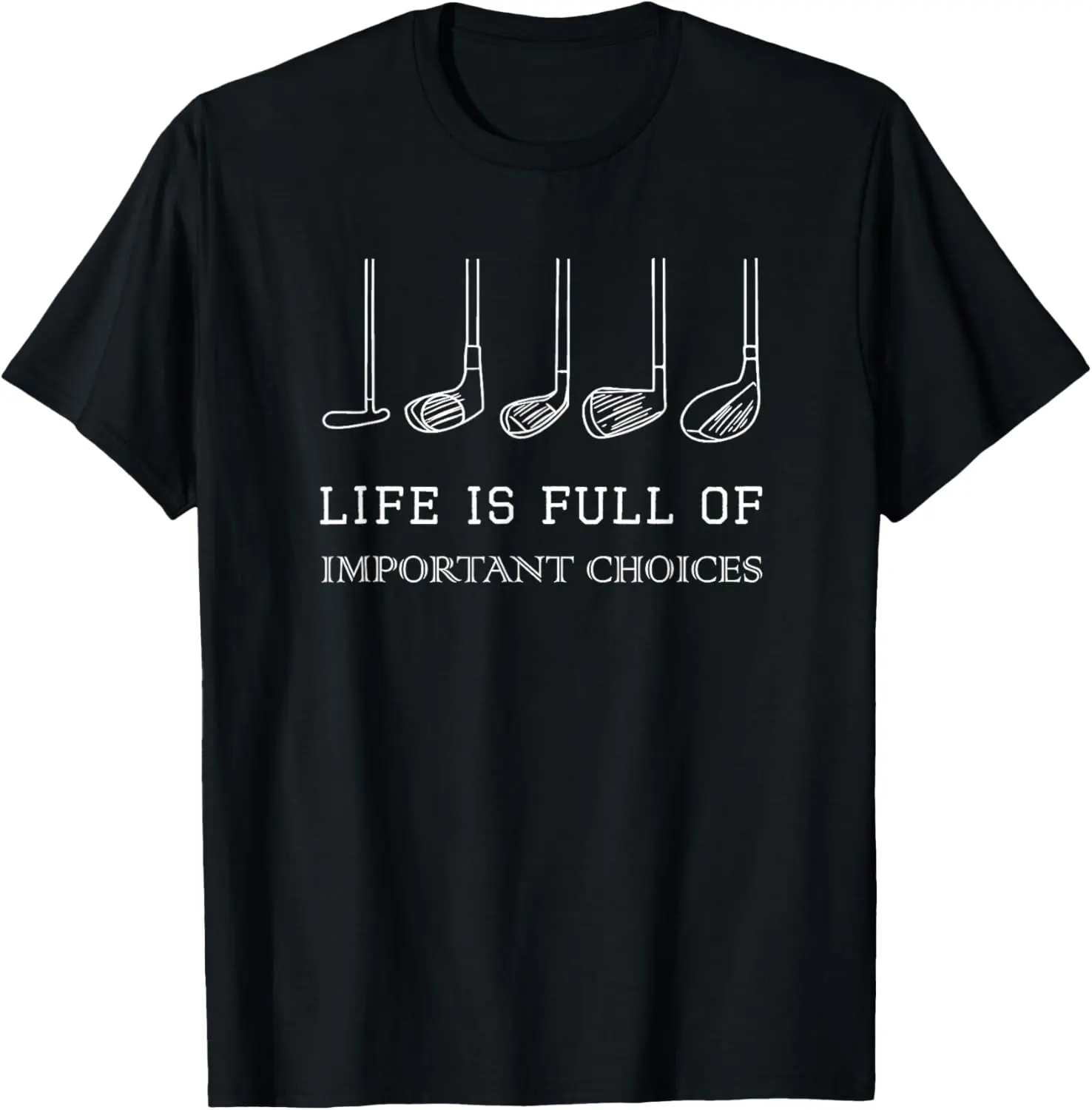 100% Cotton Funny Life is Full Of Important Choices Golf Clubs Design T-Shirt