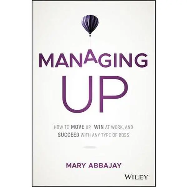 USED Book - Managing Up: How to Move Up, Win at Work, and Succeed with Any Type of Boss by Abbajay, Mary (Hardcover) - english