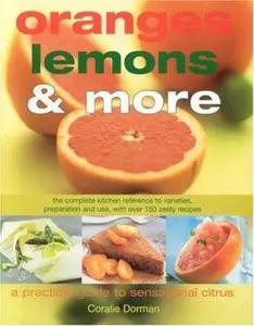 USED-Oranges, Lemons and More: Practical Guide Citrus Cooking: The Complete Kitchen Reference to Varieties, Preparation and Use, with over 130 Zesty Recipes by Coralie Dorman (Hardcover)