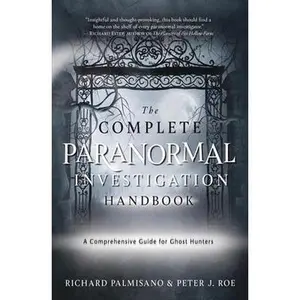 The Complete Paranormal Investigation Handbook: A Comprehensive Guide for Ghost Hunters