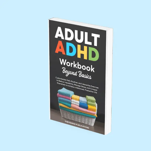 Adult ADHD Workbook: Customizable Daily Routines and Interactive Exercises to Reduce Impulsivity, Manage Stress, and Conquer Overwhelm