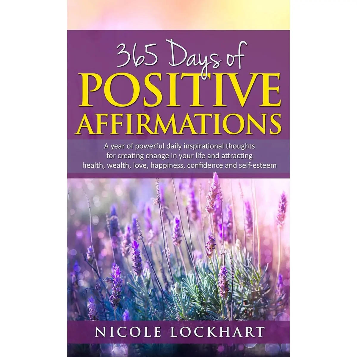 365 Days of Positive Affirmations: A year of powerful daily inspirational thoughts for creating change in your life and attracting health, wealth, ... and self-esteem. (Nicole Lockhart Books) Paperback – May 8, 2021