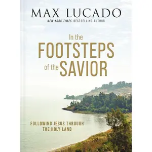 In the Footsteps of the Savior: Following Jesus Through the Holy Land