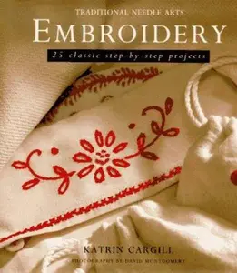 USED-Embroidery: 25 Classic Step-By-Step Projects (Traditional Needle Arts) by Katrin Cargill (Hardcover)
