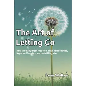 The Art of Letting Go: How to Finally Break Free from Toxic Relationships, Negative Thoughts, and Unfulfilling Jobs Paperback – August 12, 2024