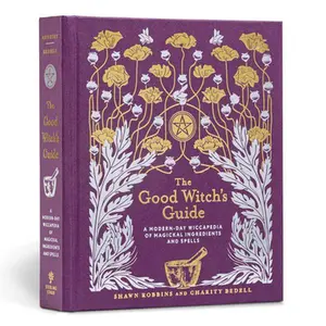 The Good Witch's Guide: A Modern-Day Wiccapedia of Magickal Ingredients and Spells -- Shawn Robbins - Hardcover