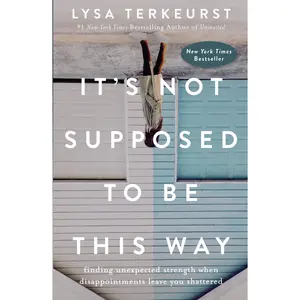 It's Not Supposed to Be This Way: Finding Unexpected Strength When Disappointments Leave You Shattered -- Lysa TerKeurst - Hardcover
