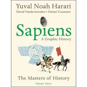 Sapiens: A Graphic History, Volume 3: The Masters of History -- Yuval Noah Harari, Hardcover