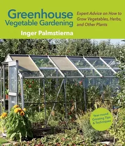 USED-Greenhouse Vegetable Gardening: Expert Advice on How to Grow Vegetables, Herbs, and Other Plants by Palmstierna, Inger (Paperback)