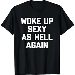 Woke Up Sexy As Hell Again T-Shirt funny saying sarcastic T-Shirt,Made in USA , Adult funny T-shirt, Gift for Woman and Man