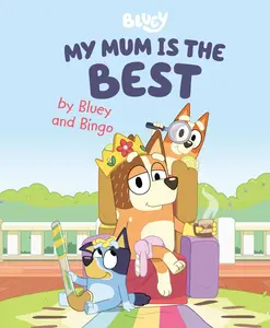 My Mum Is the Best by Bluey and Bingo -- Penguin Young Readers Licenses - Hardcover