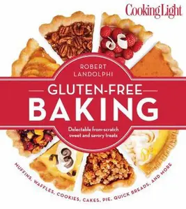 USED-Cooking Light Gluten-Free Baking: Delectable From-Scratch Sweet and Savory Treats by Landolphi, Robert (Paperback)