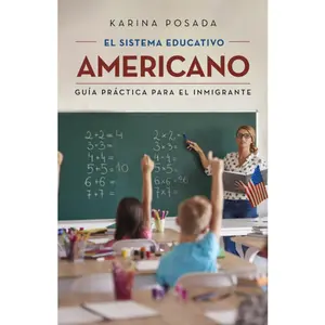 El sistema educativo americano: Guía práctica para el inmigrante (Spanish Edition)