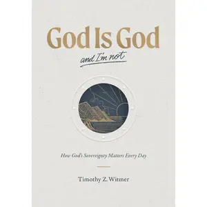 USED-God Is God and I'm Not: How God's Sovereignty Matters Every Day by Witmer, Timothy Z. (Hardcover)
