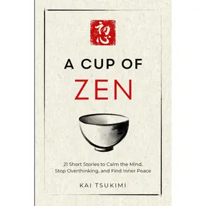 A Cup of Zen: 21 Short Stories to Calm the Mind, Stop Overthinking, and Find Inner Peace - Includes Reflections for Beginners (The Zen Storyteller)