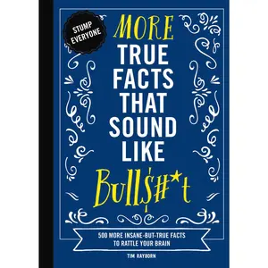 More True Facts That Sound Like Bull$#*t: 500 More Insane-But-True Facts to Rattle Your Brain (Mind-Blowing True Facts) by Tim Rayborn||Rebecca Pry [Hardback Book]
