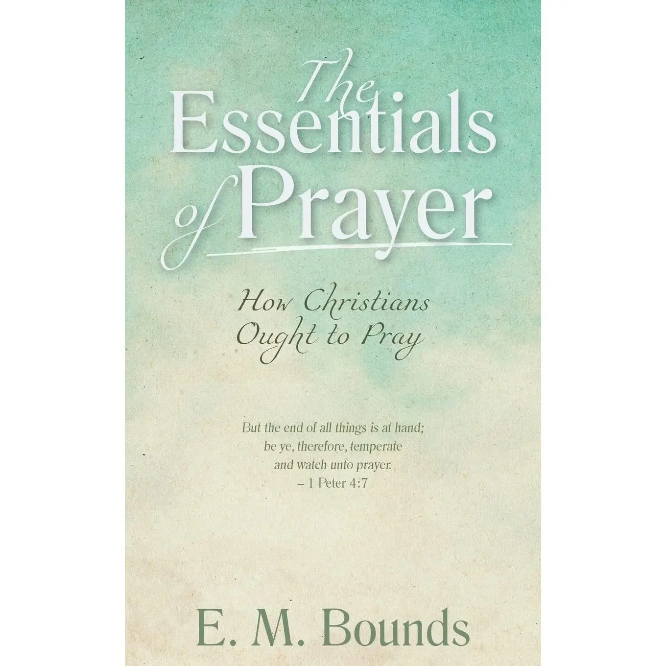 The Essentials of Prayer: How Christians Ought to Pray
