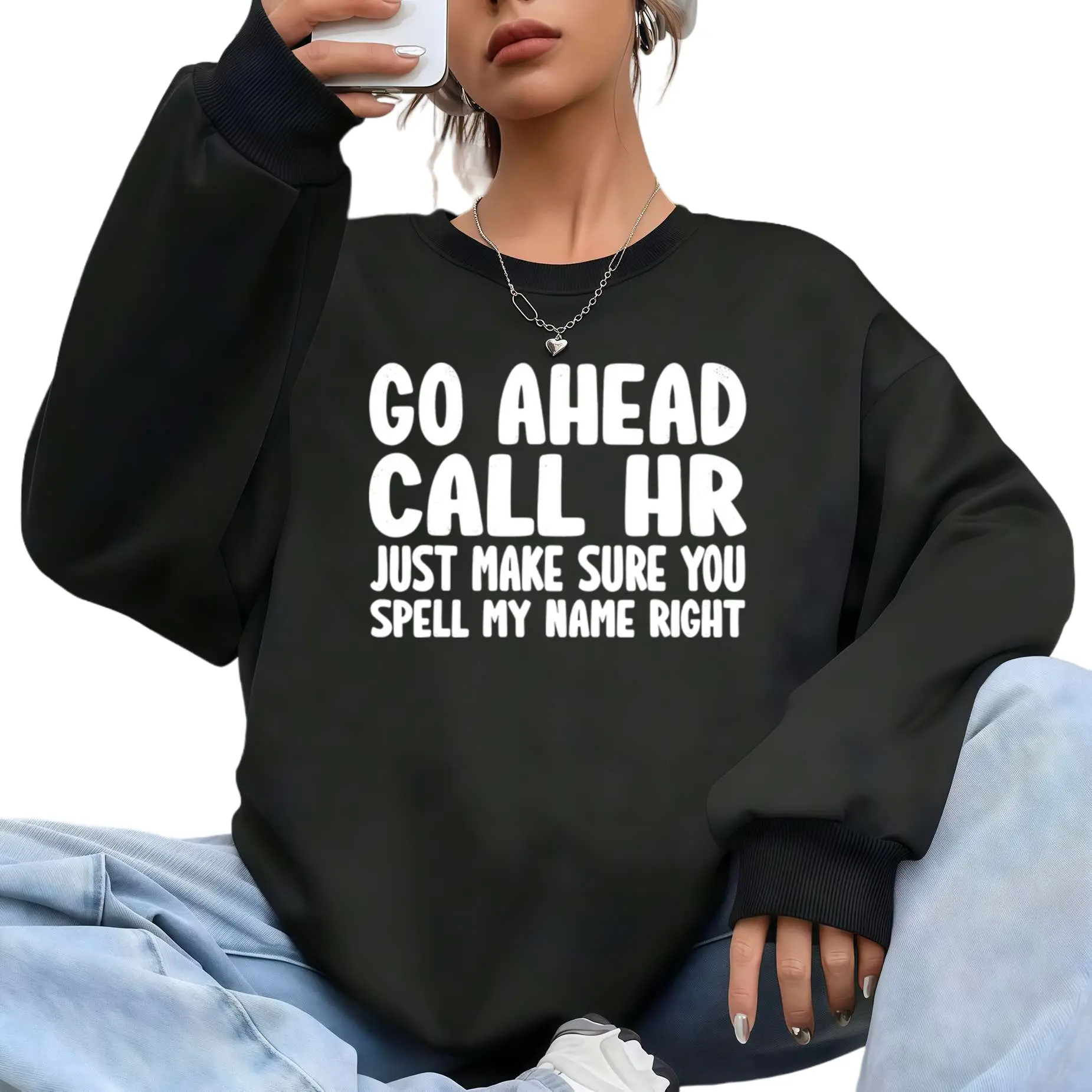 Sarcastic Long Sleeve Sweatshirt – Bold Black "GO AHEAD CALL HR" Print, Perfect for Office Humor, Casual Wear, Team Events, and Weekend Hangouts