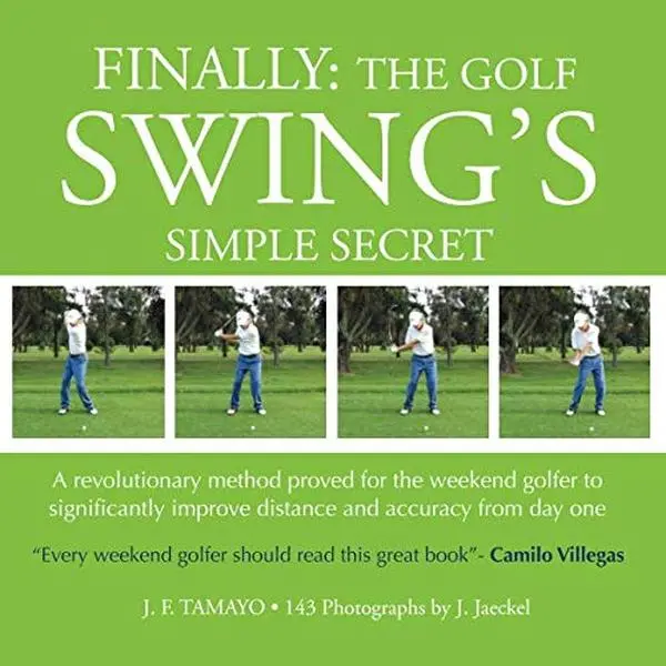 USED-FINALLY: The Golf Swing´s Simple Secret: A revolutionary method proved for the weekend golfer to significantly improve distance and accuracy from day one (Volume 1) by J F Tamayo (Paperback)