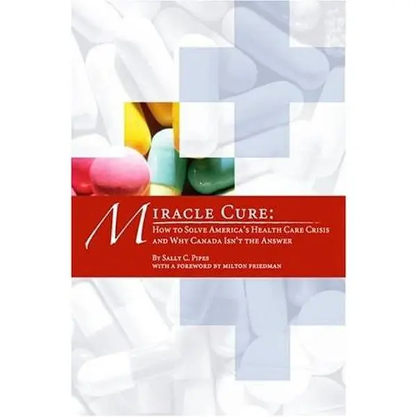 USED-Miracle Cure: How to Solve America's Health-Care Crisis and Why Canada Isn't the Answer by Sally C. Pipes (Paperback)