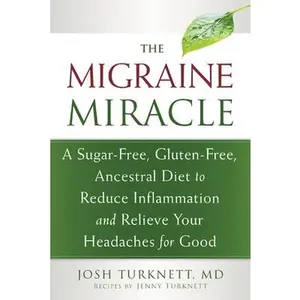 USED-The Migraine Miracle: A Sugar-Free, Gluten-Free, Ancestral Diet to Reduce Inflammation and Relieve Your Headaches for Good by Turknett, Josh (Paperback)