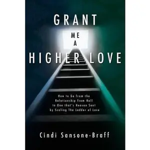 USED-Grant Me a Higher Love: How to Go from the Relationship from Hell to One That's Heaven Sent by Scaling the Ladder of Love by Sansone-Braff, Cindi (Paperback)