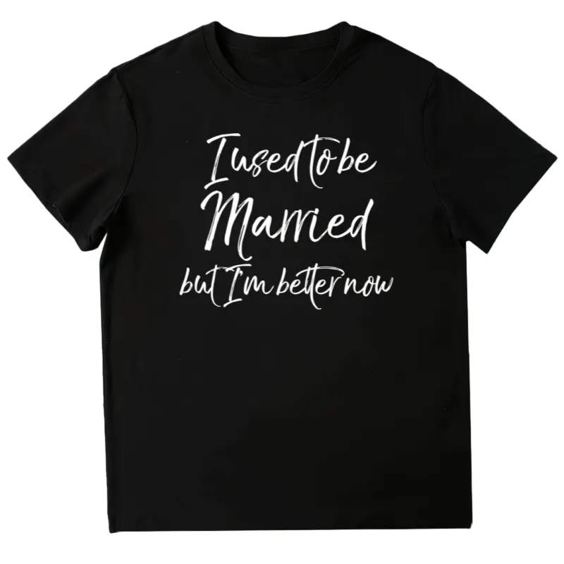 100% Cotton Funny Divorce Joke I Used to Be Married but I'm Better Now T-Shirt Menswear Prints