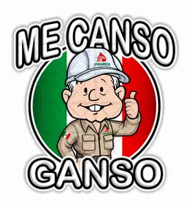 Me Canso Ganso AMLITO PEMEX Lopez Obrador AMLO Mexico Precision Cut Decal