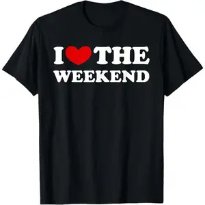 I Love The Weekend T-Shirt, I Like The Weekend Crewneck Sweatshirt, Unisex Hoodie, Weekend Apparel