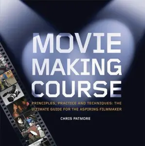 USED-Movie making Course: Principles, Practice, And Techniques : the Ultimate Guide for the Aspiring Filmmaker by Chris Patmore (Paperback)