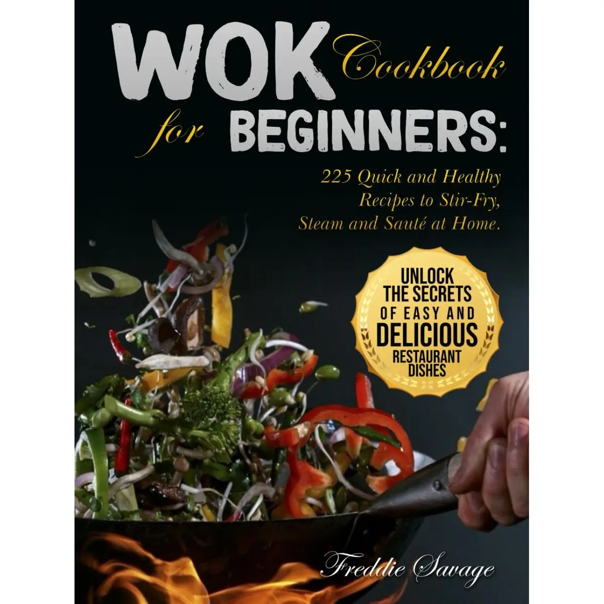 Wok Cookbook for Beginners: 225 Quick and Healthy Recipes to Stir-Fry, Steam and Sauté at Home. Unlock the Secrets of Easy and Delicious Restaurant Dishes Hardcover – August 16, 2024
